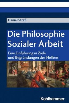 portada Die Philosophie Sozialer Arbeit: Eine Einfuhrung in Ziele Und Begrundungen Des Helfens (in German)