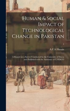 portada Human & Social Impact of Technological Change in Pakistan; a Report on a Survey Conducted by the University of Dacca and Published With the Assistance (en Inglés)