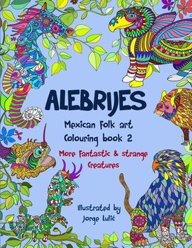 portada Alebrijes Mexican folk art colouring book 2: More fantastic & strange Creatures 