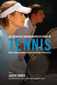 portada Das Ultimative Training mentaler Starke im Tennis: Nutze Visualisierungen um dein Potenzial zu entfalten (in German)