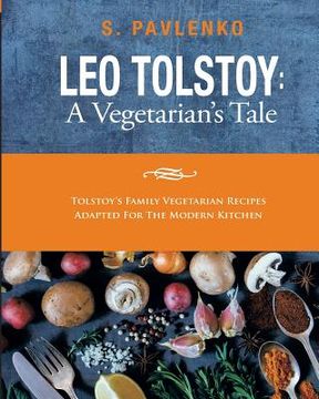 portada Leo Tolstoy: A Vegetarian'S Tale: Tolstoy’S Family Vegetarian Recipes Adapted for the Modern Kitchen. (en Inglés)