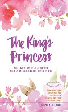 portada The King's Princess: The true story of a little girl with an astonishing gift given by God (in English)
