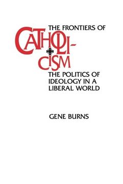 portada Frontiers of Catholicism: The Politics of Ideology in a Liberal World 