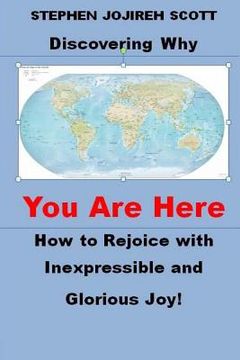 portada Discovering Why You Are Here: How to Rejoice with Inexpressible and Glorious Joy! (en Inglés)