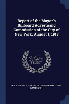 portada Report of the Mayor's Billboard Advertising Commission of the City of New York. August 1, 1913