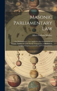 portada Masonic Parliamentary Law: Or, Parliamentary law Applied to the Government of Masonic Bodies. A Guide for the Transaction of Business in Lodges,
