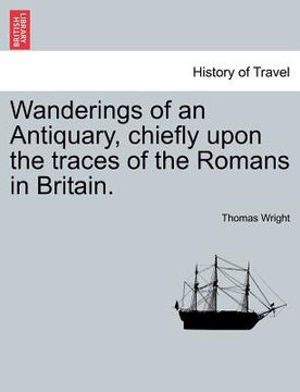 portada wanderings of an antiquary, chiefly upon the traces of the romans in britain. (in English)