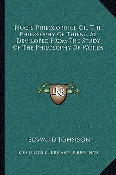 portada nuces philosophice or, the philosophy of things as developed from the study of the philosophy of words (in English)