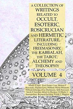 portada A Collection of Writings Related to Occult, Esoteric, Rosicrucian and Hermetic Literature, Including Freemasonry, the Kabbalah, the Tarot, Alchemy and Theosophy Volume 4 (en Inglés)