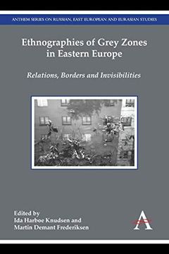 portada Ethnographies of Grey Zones in Eastern Europe: Relations, Borders and Invisibilities (Anthem Series on Russian, East European and Eurasian Studies) (en Inglés)