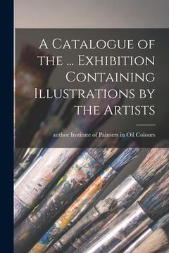 portada A Catalogue of the ... Exhibition Containing Illustrations by the Artists (in English)