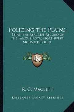 portada policing the plains: being the real life record of the famous royal northwest mounted police (en Inglés)