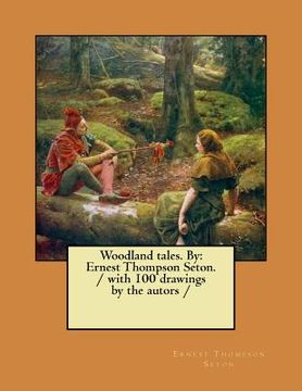 portada Woodland tales. By: Ernest Thompson Seton. / with 100 drawings by the autors /