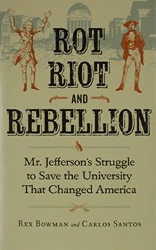 portada Rot, Riot, and Rebellion: Mr. Jefferson's Struggle to Save the University That Changed America