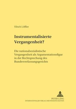 portada Instrumentalisierte Vergangenheit? Die Nationalsozialistische Vergangenheit als Argumentationsfigur in der Rechtsprechung des Bundesverfassungsgerichts (en Alemán)