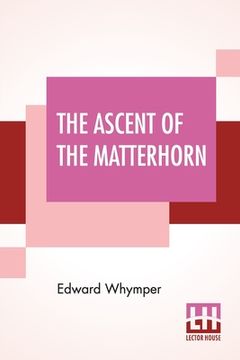 portada The Ascent Of The Matterhorn: With Maps And Illustrations 