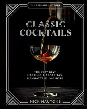portada The the Artisanal Kitchen: Classic Cocktails: The Very Best Martinis, Margaritas, Manhattans, and More (en Inglés)