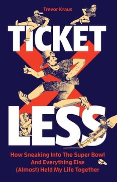 portada Ticketless: How Sneaking Into The Super Bowl And Everything Else (Almost) Held My Life Together (en Inglés)