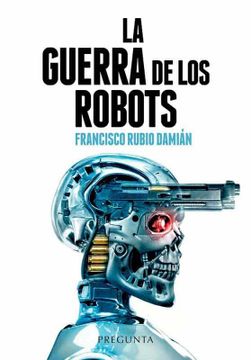 portada La Guerra de los Robots: Cómo la Tecnología Está Cambiando los Conflictos Armados