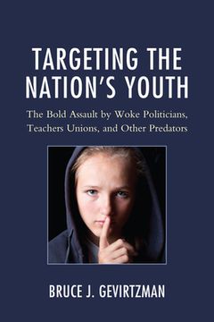 portada Targeting the Nation's Youth: The Bold Assault by Woke Politicians, Teachers Unions, and Other Predators (en Inglés)