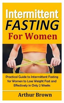 portada Intermittent Fasting for Women: Practical Guide to Intermittent Fasting for Women to Lose Weight Fast and Effectively in Only 2 Weeks! (in English)