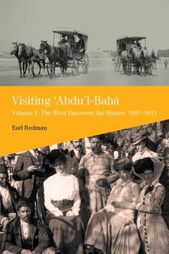 portada Visiting 'Abdu'l-Baha, Volume 1: The West Discovers the Master, 1897-1911 (en Inglés)