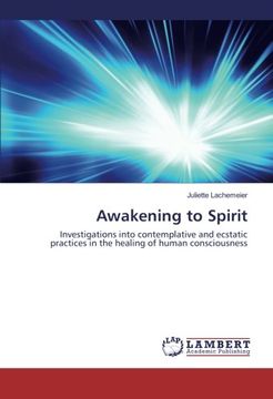 portada Awakening to Spirit: Investigations into contemplative and ecstatic practices in the healing of human consciousness