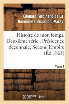 portada Histoire de Mon Temps. Deuxième Série: Présidence Décennale, Second Empire. T. 1 (in French)