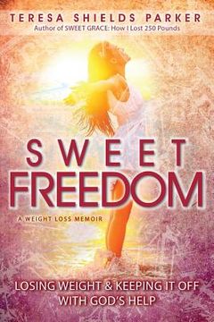 portada Sweet Freedom: Losing Weight and Keeping It Off With God's Help (en Inglés)