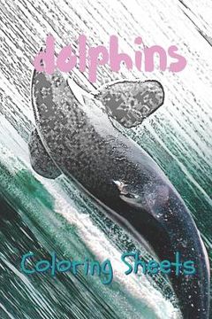 portada Dolphins Coloring Sheets: 30 Dolphins Drawings, Coloring Sheets Adults Relaxation, Coloring Book for Kids, for Girls, Volume 7 (en Inglés)