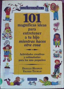 101 magníficas ideas para entretener a tu hijo mientras haces otra cosa. actividades creativas estimulantes para los más pequeños