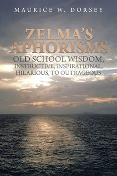 portada Zelma's Aphorisms Old School Wisdom, Instructive, Inspirational, Hilarious, to Outrageous (en Inglés)