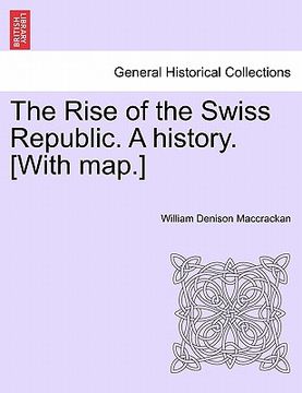 portada the rise of the swiss republic. a history. [with map.] (en Inglés)