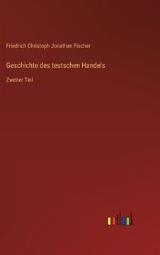 portada Geschichte des teutschen Handels: Zweiter Teil (en Alemán)