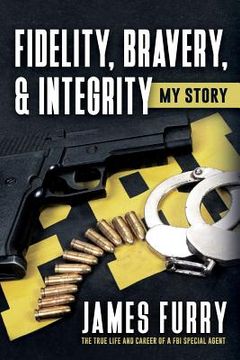 portada Fidelity, Bravery, & Integrity: My Story: The True Life and Career of a FBI Special Agent (en Inglés)