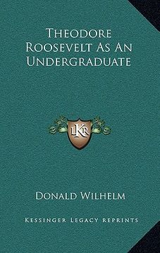 portada theodore roosevelt as an undergraduate (en Inglés)
