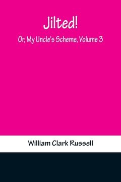 portada Jilted! Or, My Uncle's Scheme, Volume 3 (en Inglés)