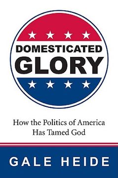 portada domesticated glory: how the politics of america has tamed god (en Inglés)