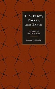 portada T.S. Eliot, Poetry, and Earth: The Name of the Lotos Rose (Ecocritical Theory and Practice)