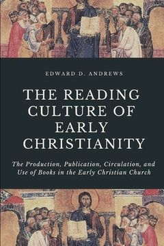 portada The Reading Culture of Early Christianity: The Production, Publication, Circulation, and Use of Books in the Early Christian Church (in English)