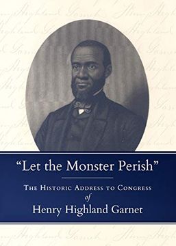 portada "Let the Monster Perish": The Historic Address to Congress of Henry Highland Garnet (in English)