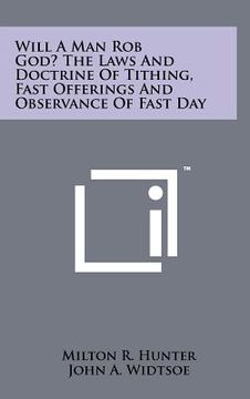 portada will a man rob god? the laws and doctrine of tithing, fast offerings and observance of fast day
