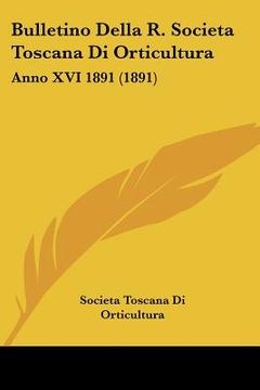 portada Bulletino Della R. Societa Toscana Di Orticultura: Anno XVI 1891 (1891) (en Italiano)