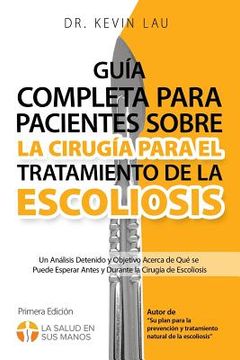portada Guía completa para pacientes sobre la cirugía para el tratamiento de la escoliosis (2a edición): Un análisis detenido y objetivo acerca de qué se pued