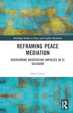 portada Reframing Peace Mediation: Overcoming Negotiation Impasses in el Salvador (Routledge Studies in Peace and Conflict Resolution) (in English)