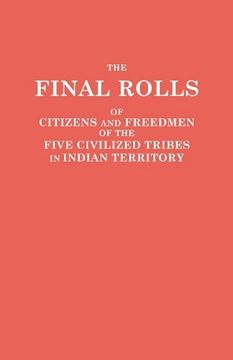 portada the final rolls of citizens and freedmen of the five civilized tribes in indian territory. prepared by the [dawes] commission and commissioner to the (en Inglés)