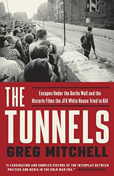 portada The Tunnels: Escapes Under the Berlin Wall and the Historic Films the jfk White House Tried to Kill (en Inglés)