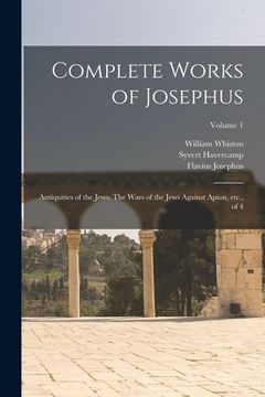 portada Complete Works of Josephus: Antiquities of the Jews: The Wars of the Jews Against Apion, etc., of 4; Volume 1