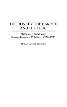 portada The Donkey, the Carrot, and the Club: William c. Bullitt and Soviet-American Relations, 1917-1948 