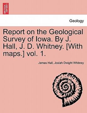 portada report on the geological survey of iowa. by j. hall, j. d. whitney. [with maps.] vol. 1.